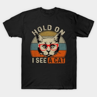 Hold On I See A Cat Funny Cat Lovers Sarcastic Saying Kitten T-Shirt